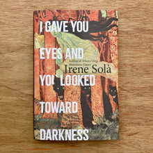 I Gave You Eyes And You Looked Toward Darkness (Signed Copies)